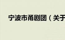 宁波市甬剧团（关于宁波市甬剧团介绍）