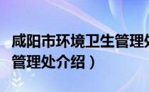 咸阳市环境卫生管理处（关于咸阳市环境卫生管理处介绍）