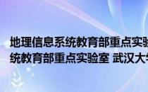 地理信息系统教育部重点实验室 武汉大学（关于地理信息系统教育部重点实验室 武汉大学简介）