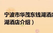 宁波市华茂东钱湖酒店（关于宁波市华茂东钱湖酒店介绍）