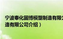 宁波奉化固博模塑制造有限公司（关于宁波奉化固博模塑制造有限公司介绍）