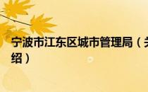 宁波市江东区城市管理局（关于宁波市江东区城市管理局介绍）