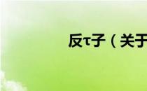 反τ子（关于反τ子介绍）