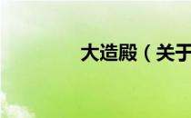 大造殿（关于大造殿简介）