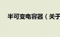 半可变电容器（关于半可变电容器简介）