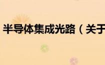 半导体集成光路（关于半导体集成光路简介）
