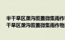 半干旱区垄沟覆盖微集雨作物产量-水分效应研究（关于半干旱区垄沟覆盖微集雨作物产量-水分效应研究简介）