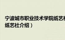 宁波城市职业技术学院纸艺社（关于宁波城市职业技术学院纸艺社介绍）