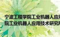 宁波工程学院工业机器人应用技术研究所（关于宁波工程学院工业机器人应用技术研究所介绍）