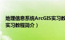 地理信息系统ArcGIS实习教程（关于地理信息系统ArcGIS实习教程简介）