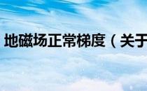 地磁场正常梯度（关于地磁场正常梯度简介）