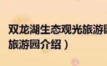 双龙湖生态观光旅游园（关于双龙湖生态观光旅游园介绍）