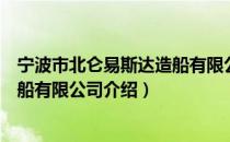 宁波市北仑易斯达造船有限公司（关于宁波市北仑易斯达造船有限公司介绍）