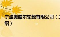 宁波奥威尔轮毂有限公司（关于宁波奥威尔轮毂有限公司介绍）