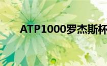ATP1000罗杰斯杯展开男单首轮争夺