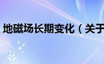 地磁场长期变化（关于地磁场长期变化简介）