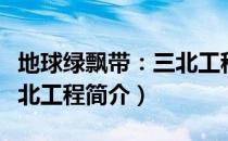 地球绿飘带：三北工程（关于地球绿飘带：三北工程简介）