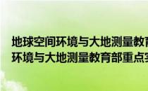 地球空间环境与大地测量教育部重点实验室（关于地球空间环境与大地测量教育部重点实验室简介）
