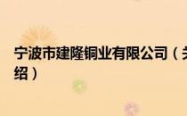 宁波市建隆铜业有限公司（关于宁波市建隆铜业有限公司介绍）