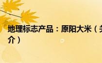 地理标志产品：原阳大米（关于地理标志产品：原阳大米简介）
