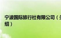 宁波国际旅行社有限公司（关于宁波国际旅行社有限公司介绍）