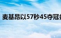 麦基昂以57秒45夺冠并且创造新的世界纪录