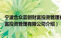 宁波合众芸创财富投资管理有限公司（关于宁波合众芸创财富投资管理有限公司介绍）