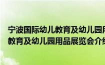 宁波国际幼儿教育及幼儿园用品展览会（关于宁波国际幼儿教育及幼儿园用品展览会介绍）