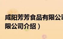 咸阳芳芳食品有限公司（关于咸阳芳芳食品有限公司介绍）