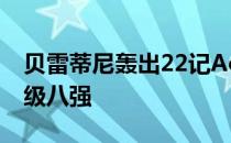 贝雷蒂尼轰出22记Aces逆转巴希拉什维利晋级八强