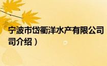 宁波市岱衢洋水产有限公司（关于宁波市岱衢洋水产有限公司介绍）