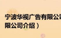 宁波华视广告有限公司（关于宁波华视广告有限公司介绍）
