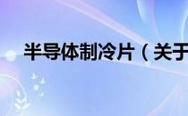 半导体制冷片（关于半导体制冷片简介）