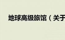 地球高级旅馆（关于地球高级旅馆简介）