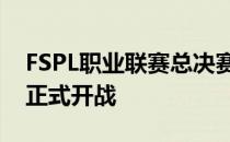 FSPL职业联赛总决赛将在上海浦东长泰广场正式开战