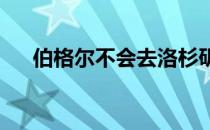 伯格尔不会去洛杉矶参加捷恩斯邀请赛