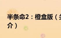 半条命2：橙盒版（关于半条命2：橙盒版简介）