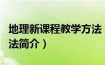地理新课程教学方法（关于地理新课程教学方法简介）