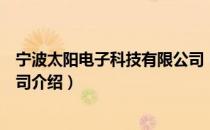宁波太阳电子科技有限公司（关于宁波太阳电子科技有限公司介绍）