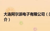 大连阿尔派电子有限公司（关于大连阿尔派电子有限公司简介）