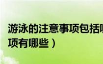 游泳的注意事项包括哪些（游泳时应注意的事项有哪些）