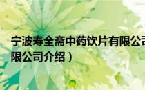 宁波寿全斋中药饮片有限公司（关于宁波寿全斋中药饮片有限公司介绍）
