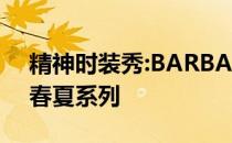精神时装秀:BARBARA Iacute宫妮妮2013春夏系列