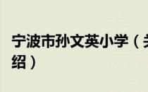宁波市孙文英小学（关于宁波市孙文英小学介绍）