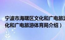 宁波市海曙区文化和广电旅游体育局（关于宁波市海曙区文化和广电旅游体育局介绍）