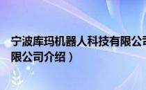 宁波库玛机器人科技有限公司（关于宁波库玛机器人科技有限公司介绍）
