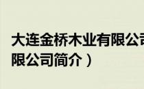 大连金桥木业有限公司（关于大连金桥木业有限公司简介）
