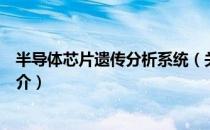 半导体芯片遗传分析系统（关于半导体芯片遗传分析系统简介）