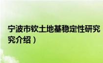 宁波市钦土地基稳定性研究（关于宁波市钦土地基稳定性研究介绍）