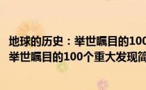 地球的历史：举世瞩目的100个重大发现（关于地球的历史：举世瞩目的100个重大发现简介）